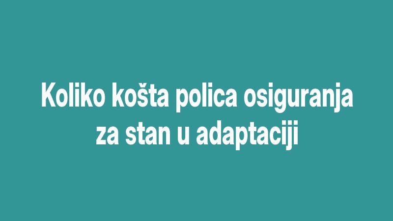 Koliko košta polica osiguranja za stan u adaptaciji